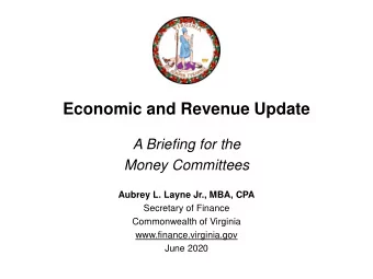 Economic and Revenue Update  A Briefing for the  Money Committees  Aubrey L. Layne Jr., MBA, CPA