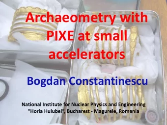 Archaeometry with  PIXE at small accelerators  Bogdan Constantinescu  National Institute for