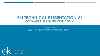 EKI TECHNICAL PRESENTATION #1  COSUMNES SUBBASIN GSP DEVELOPMENT  17 OCTOBER 2018  COSUMNES