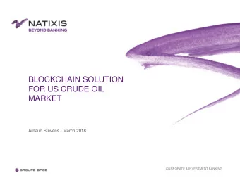 BLOCKCHAIN SOLUTION  FOR US CRUDE OIL  MARKET  Arnaud Stevens - March 2018  CORPORATE &amp;