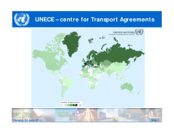 UNECE  centre for Transport Agreements  Geneva, 24 June 2016  Slide 1  The core areas of UNECE