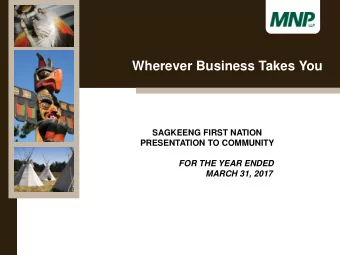 Wherever Business Takes You  SAGKEENG FIRST NATION  PRESENTATION TO COMMUNITY  FOR THE YEAR ENDED