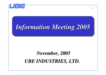 Information Meeting 2005  Information Meeting 2005  November, 2005  November, 2005  UBE INDUSTRIES,