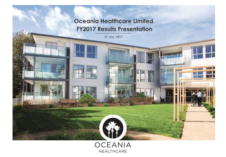 oceania healthcare limited fy2017 results presentation