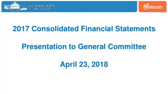 2017 Consolidated Financial Statements  Presentation to General Committee  April 23, 2018  Agenda