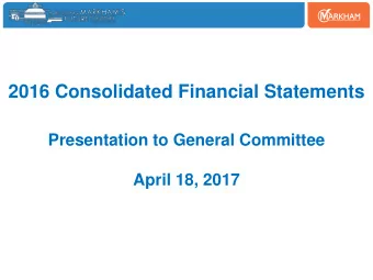 2016 Consolidated Financial Statements  Presentation to General Committee  April 18, 2017  Agenda