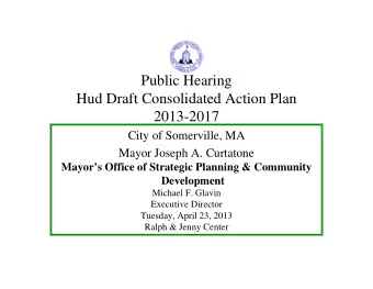 Public Hearing  Hud Draft Consolidated Action Plan  2013-2017  City of Somerville, MA  Mayor Joseph