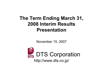 DTS Corporation  http://www.dts.co.jp/  Contents  1.  About DTS  2.  Overview of Interim Results