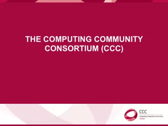 THE COMPUTING COMMUNITY  CONSORTIUM (CCC)  COMPUTING COMMUNITY CONSORTIUM The mission of Computing
