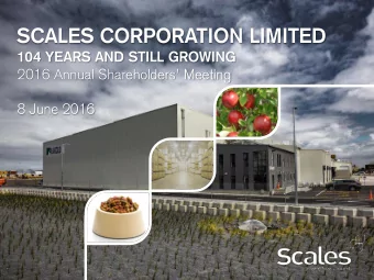 SCALES CORPORATION LIMITED  104 YEARS AND STILL GROWING 2016 Annual Shareholders Meeting  8 June