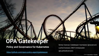OPA Gatekeeper  Sertac Ozercan, Gatekeeper maintainer (@sozercan)  Policy and Governance for