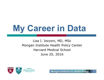 My Career in Data  Lisa I. Iezzoni, MD, MSc  Mongan Institute Health Policy Center  Harvard Medical