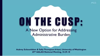 ON THE CUSP:  A New Option for Addressing  Administrative Burden  Aubrey Schoenleben &amp; Sally