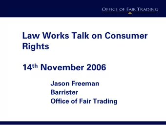 Law Works Talk on Consumer  Rights 14 th November 2006  Jason Freeman  Barrister  Office of Fair