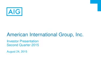American International Group, Inc.  Investor Presentation  Second Quarter 2015  August 24, 2015