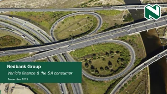 Nedbank Group  Vehicle finance &amp; the SA consumer  November 2019  Agenda  1.  The state of SA