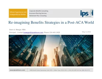 Re-imagining Benefits Strategies in a Post-ACA World  Brent A. Weegar, MBA  May 4, 2016  Principal