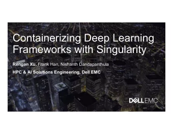 Containerizing Deep Learning  Frameworks with Singularity Rengan Xu, Frank Han, Nishanth