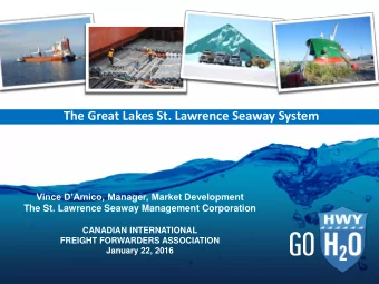 The Great Lakes St. Lawrence Seaway System  Vince DAmico, Manager, Market Development  The St.