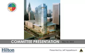 COMMITTEE PRESENTATION  May 10, 2016  Presented by Jeff Appelbaum  HILTON CLEVELAND DOWNTOWN