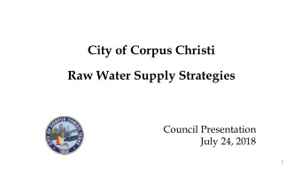City of Corpus Christi  Raw Water Supply Strategies  Council Presentation  July 24, 2018  1