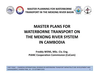 WATERBORNE TRANSPORT ON  THE MEKONG RIVER SYSTEM  IN CAMBODIA  Freddy WENS, MSc. Civ. Eng.  PIANC