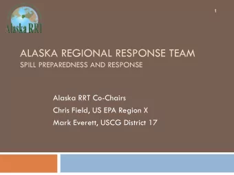 ALASKA REGIONAL RESPONSE TEAM  SPILL PREPAREDNESS AND RESPONSE  Alaska RRT Co-Chairs  Chris Field,