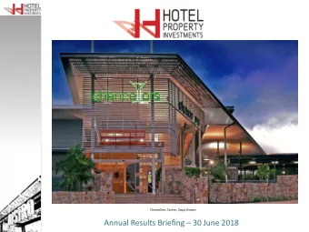 Annual Results Briefing  30 June 2018  Important Notice  This presentation has been prepared by