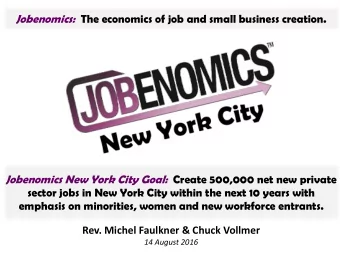 Jobenomics: The economics of job and small business creation. Jobenomics New York City Goal: Create