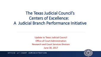 The Texas Judicial Councils  Centers of Excellence:  A  A Ju  Judicial Branch Performance In
