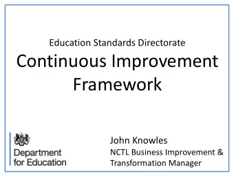 Framework  John Knowles  NCTL Business Improvement &amp;  Transformation Manager  Overview  Our
