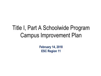 Title I, Part A Schoolwide Program  Campus Improvement Plan  February 14, 2018  ESC Region 11
