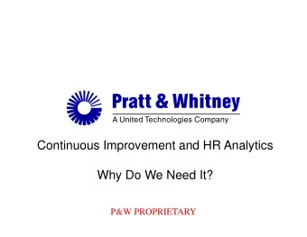 Continuous Improvement and HR Analytics  Why Do We Need It?  P&amp;W PROPRIETARY  CONTINUOUS