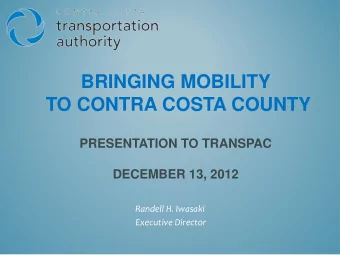 BRINGING MOBILITY  TO CONTRA COSTA COUNTY  PRESENTATION TO TRANSPAC  DECEMBER 13, 2012  Randell H.