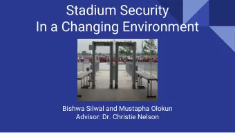 Stadium Security  In a Changing Environment  Bishwa Silwal and Mustapha Olokun  Advisor: Dr.