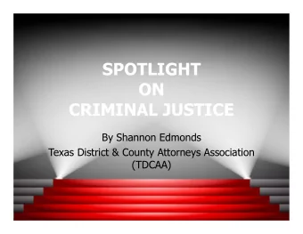 SPOTLIGHT  ON  CRIMINAL JUSTICE  By Shannon Edmonds  Texas District &amp; County Attorneys