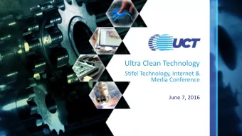 Ultra Clean Technology  Stifel Technology, Internet &amp;  Media Conference  June 7, 2016  Safe