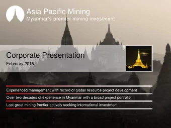 Asia Pacific Mining  Myanmars premier mining investment  Corporate Presentation  February 2015