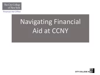 Aid at CCNY  CITY COLLEGE IS  Topic  ics  Filing Federal and State Aid Applications  Types of