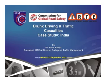 Drunk Driving &amp; Traffic  Casualties  Case Study: India  By  Dr. Rohit Baluja  President, IRTE