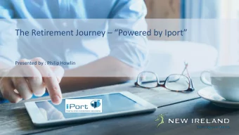 The Retirement Journey  Powered by Iport   Presented by : Philip Howlin  Objective  To