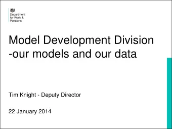 Model Development Division  -our models and our data  Tim Knight - Deputy Director  22 January 2014