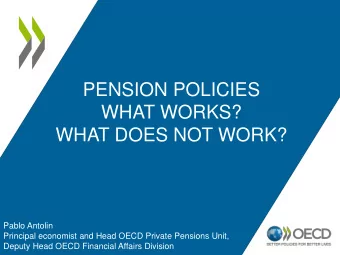 PENSION POLICIES  WHAT WORKS?  WHAT DOES NOT WORK?  Pablo Antolin  Principal economist and Head