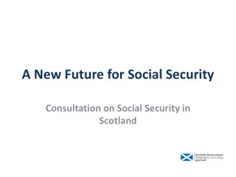 A New Future for Social Security  Consultation on Social Security in  Scotland  Background  Why is