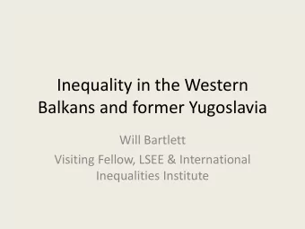 Balkans and former Yugoslavia  Will Bartlett  Visiting Fellow, LSEE &amp; International