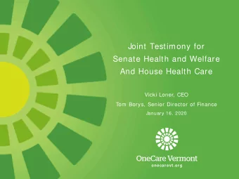 Joint Testimony for  Senate Health and Welfare  And House Health Care  Vicki Loner, CEO  Tom Borys,