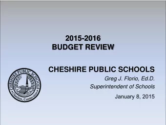 BUDGET REVIEW  CHESHIRE PUBLIC SCHOOLS  Greg J. Florio, Ed.D.  Superintendent of Schools  January