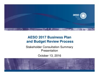 AESO 2017 Business Plan  and Budget Review Process  Stakeholder Consultation Summary  Presentation
