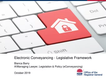 Electronic Conveyancing - Legislative Framework  Bianca Barry  A/Managing Lawyer, Legislation &amp;