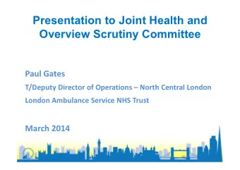 Presentation to Joint Health and  Overview Scrutiny Committee  Paul Gates  T/Deputy Director of